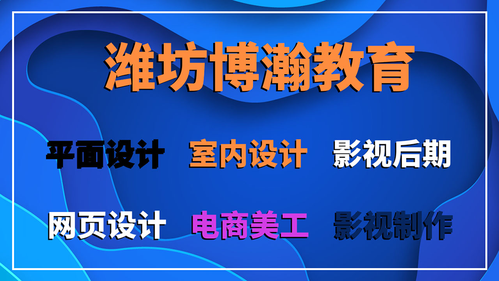 潍坊博瀚教育平面设计课程室内设计课程电商美工课程免费试听课列表